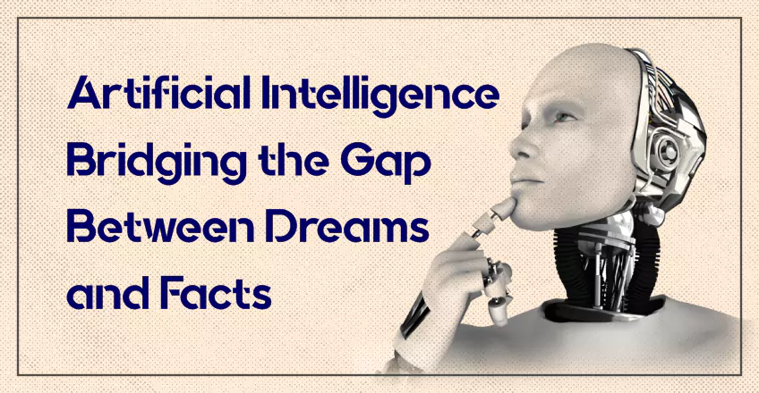 Artificial Intelligence: Bridging the Gap Between Dreams and Facts 4 Artificial Intelligence: Bridging the Gap Between Dreams and Facts