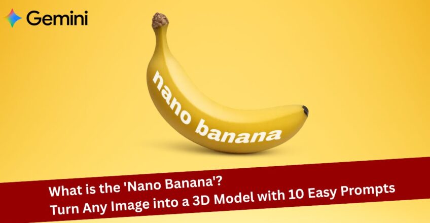 What is the 'Nano Banana' Trend? Turn Any Image into a 3D Model with 10 Easy Prompts 4 What is the 'Nano Banana' Trend