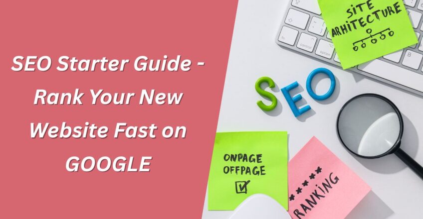 SEO Starter Guide - Rank Your New Website Fast on Google